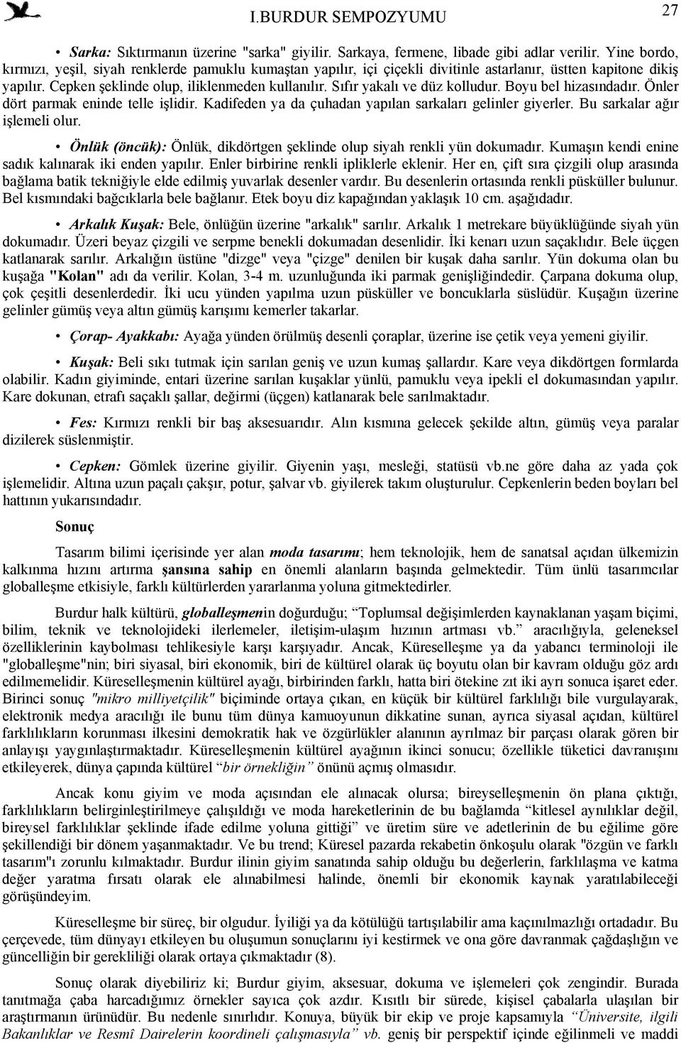 Sıfır yakalı ve düz kolludur. Boyu bel hizasındadır. Önler dört parmak eninde telle işlidir. Kadifeden ya da çuhadan yapılan sarkaları gelinler giyerler. Bu sarkalar ağır işlemeli olur.