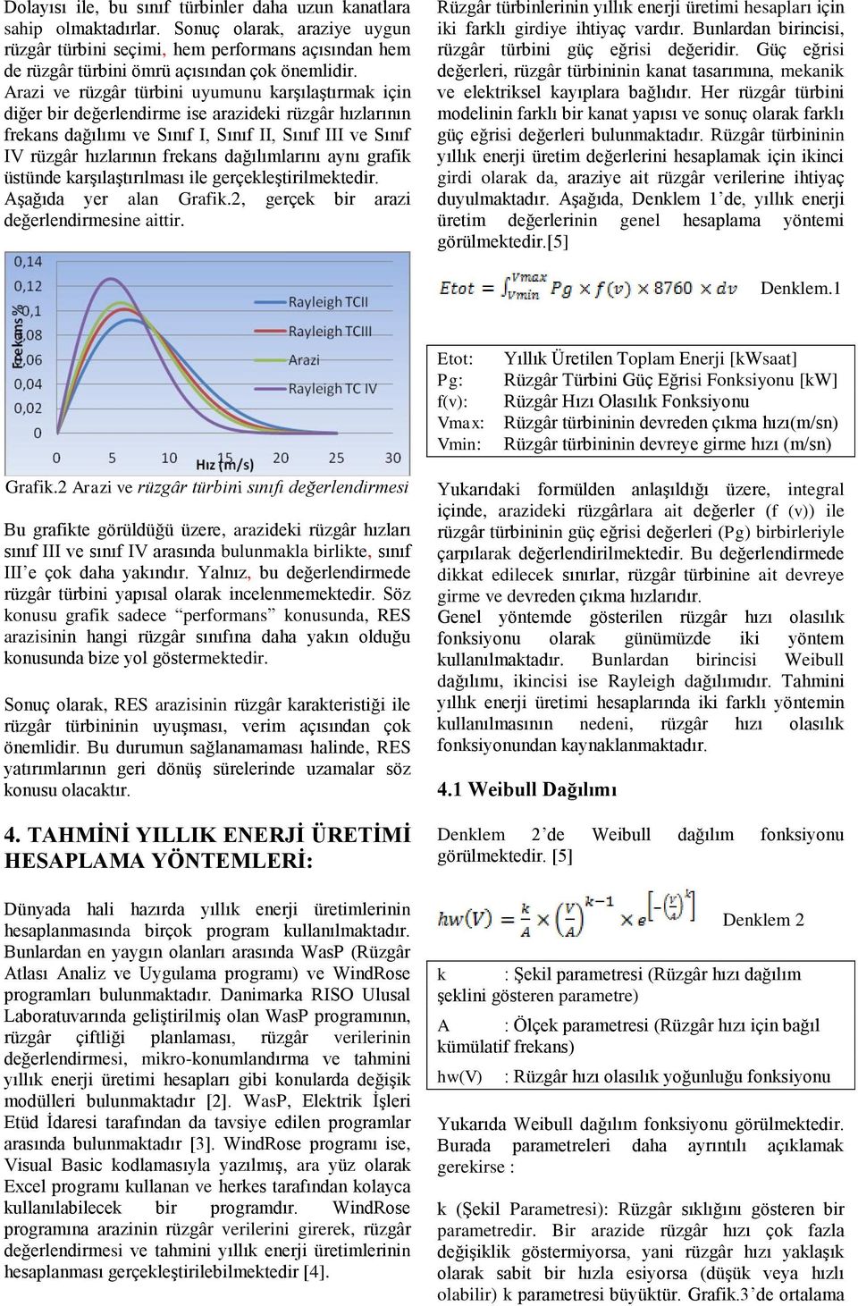 Arazi ve rüzgâr türbini uyumunu karşılaştırmak için diğer bir değerlendirme ise arazideki rüzgâr hızlarının frekans dağılımı ve I, II, III ve IV rüzgâr hızlarının frekans dağılımlarını aynı grafik