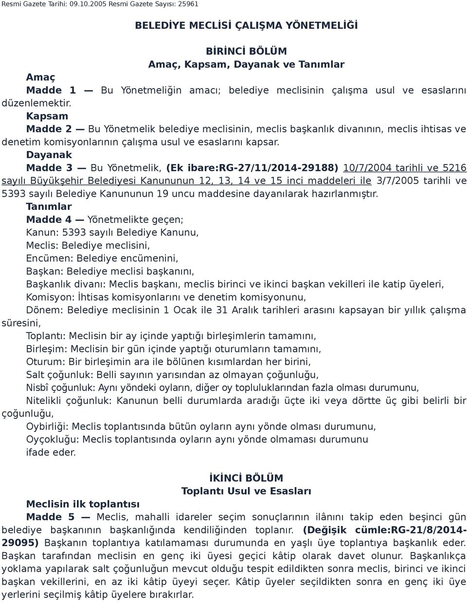 düzenlemektir. Kapsam Madde 2 Bu Yönetmelik belediye meclisinin, meclis başkanlık divanının, meclis ihtisas ve denetim komisyonlarının çalışma usul ve esaslarını kapsar.