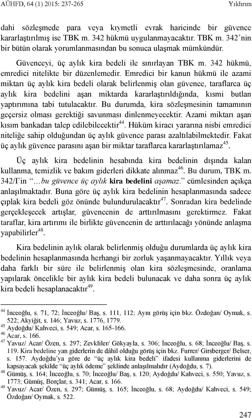 Emredici bir kanun hükmü ile azami miktarı üç aylık kira bedeli olarak belirlenmiş olan güvence, taraflarca üç aylık kira bedelini aşan miktarda kararlaştırıldığında, kısmi butlan yaptırımına tabi