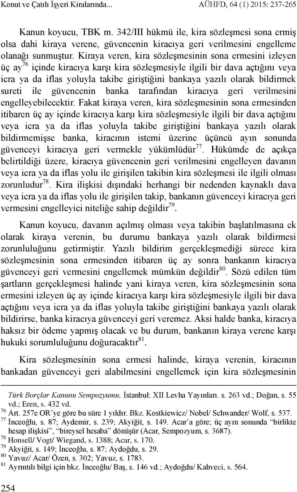 Kiraya veren, kira sözleşmesinin sona ermesini izleyen üç ay 76 içinde kiracıya karşı kira sözleşmesiyle ilgili bir dava açtığını veya icra ya da iflas yoluyla takibe giriştiğini bankaya yazılı