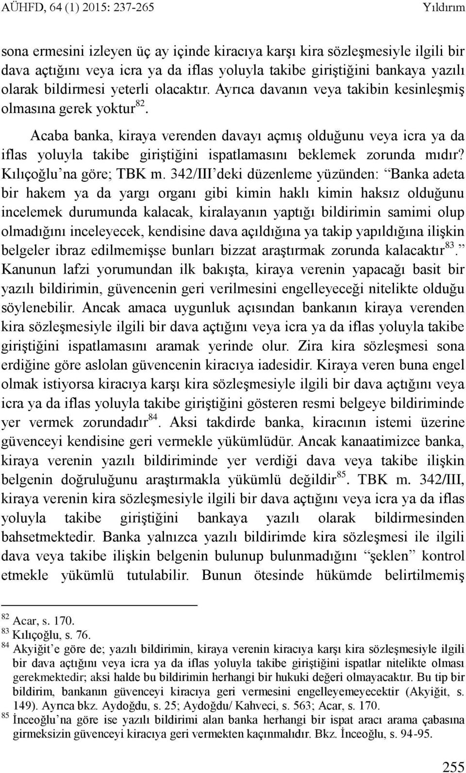 Acaba banka, kiraya verenden davayı açmış olduğunu veya icra ya da iflas yoluyla takibe giriştiğini ispatlamasını beklemek zorunda mıdır? Kılıçoğlu na göre; TBK m.