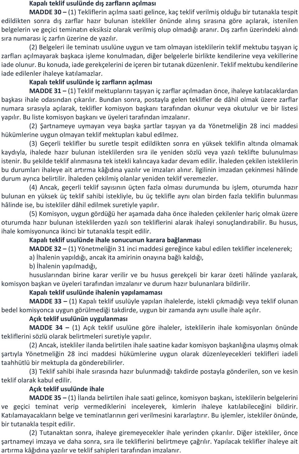 (2) Belgeleri ile teminatı usulüne uygun ve tam olmayan isteklilerin teklif mektubu taşıyan iç zarfları açılmayarak başkaca işleme konulmadan, diğer belgelerle birlikte kendilerine veya vekillerine