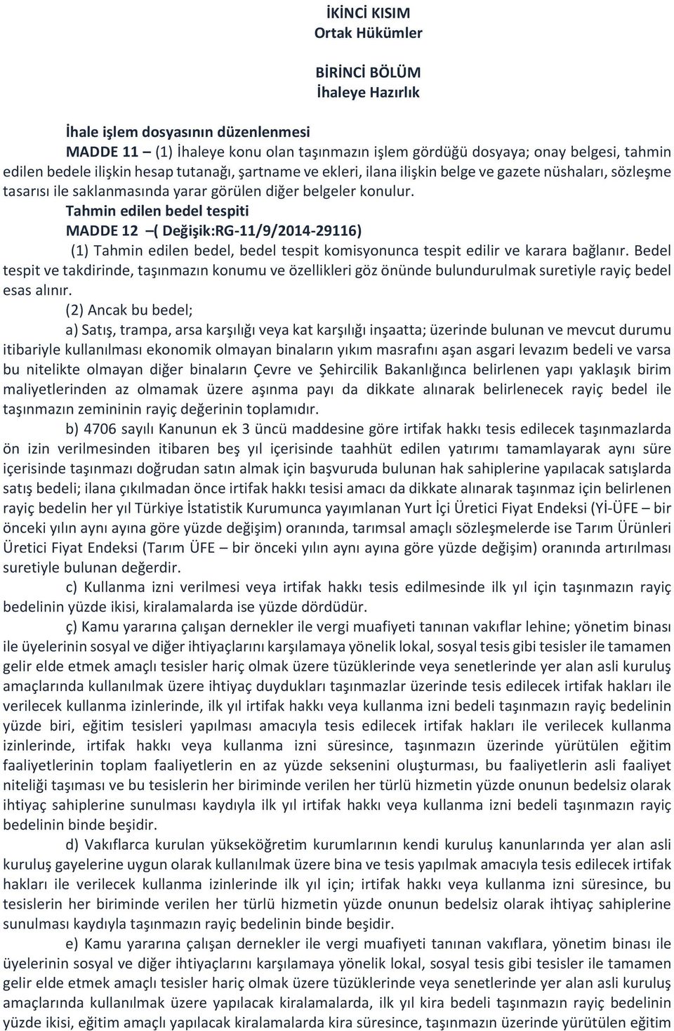 Tahmin edilen bedel tespiti MADDE 12 ( Değişik:RG-11/9/2014-29116) (1) Tahmin edilen bedel, bedel tespit komisyonunca tespit edilir ve karara bağlanır.