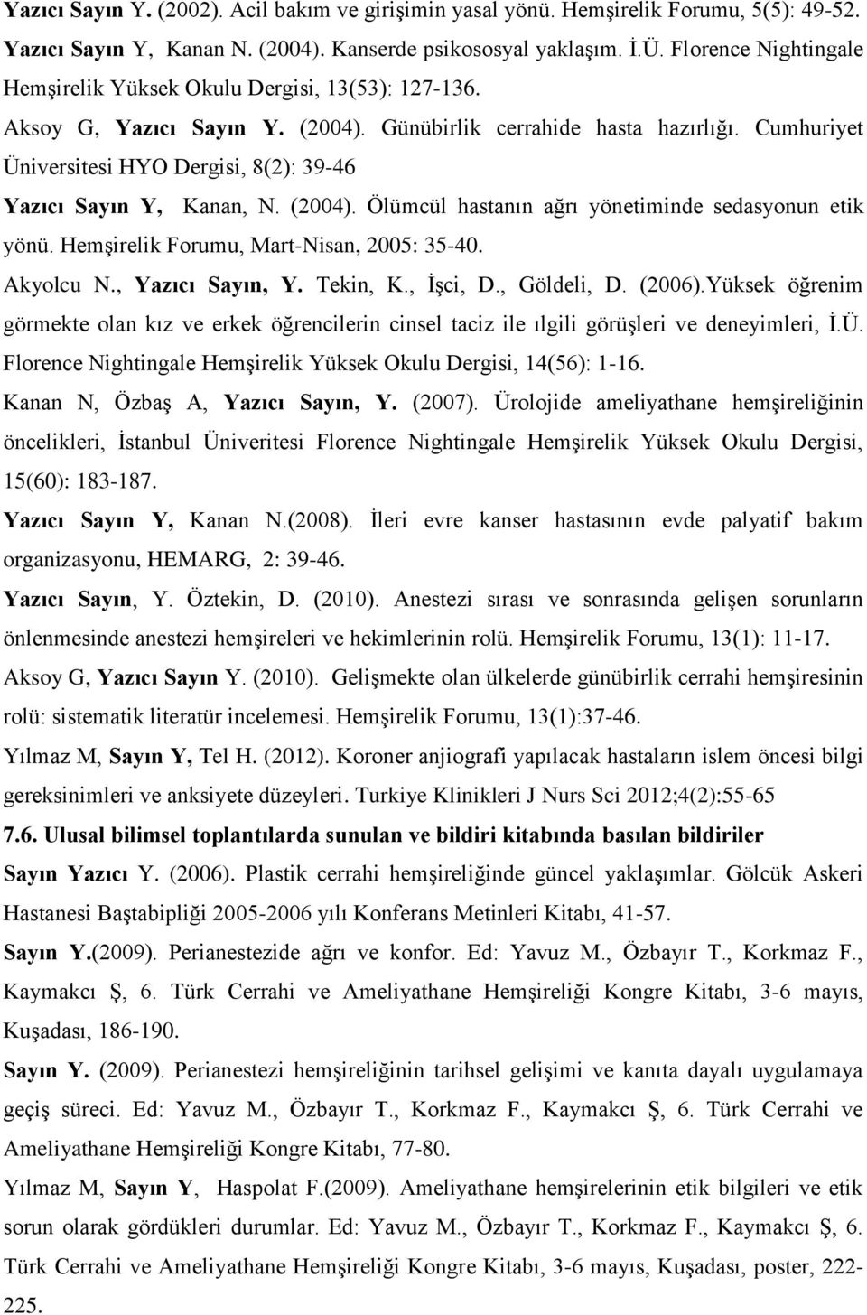 Cumhuriyet Üniversitesi HYO Dergisi, 8(2): 39-46 Yazıcı Sayın Y, Kanan, N. (2004). Ölümcül hastanın ağrı yönetiminde sedasyonun etik yönü. Hemşirelik Forumu, Mart-Nisan, 2005: 35-40. Akyolcu N.