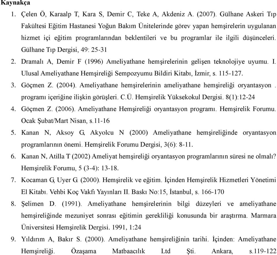 Gülhane Tıp Dergisi, 49: 25-31 2. Dramalı A, Demir F (1996) Ameliyathane hemşirelerinin gelişen teknolojiye uyumu. I. Ulusal Ameliyathane Hemşireliği Sempozyumu Bildiri Kitabı, İzmir, s. 115-127. 3.