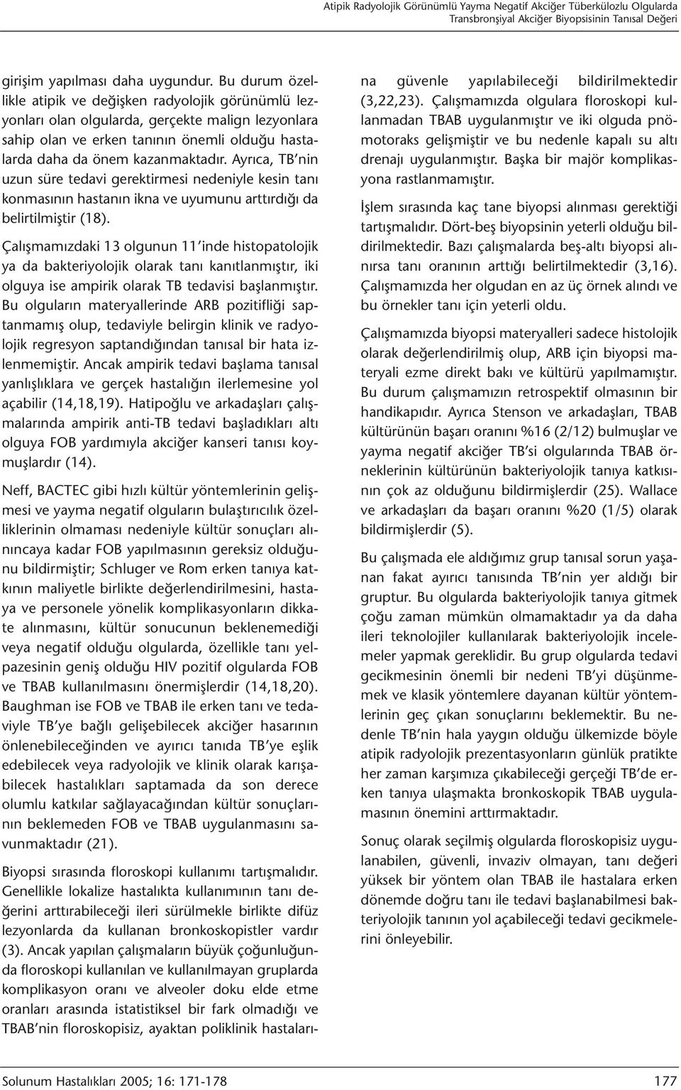 Ayrıca, TB nin uzun süre tedavi gerektirmesi nedeniyle kesin tanı konmasının hastanın ikna ve uyumunu arttırdığı da belirtilmiştir (18).