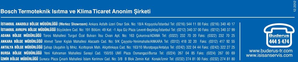 No: 191 Bölüm: 49 Kat: -1 Apa Giz Plaza Levent-Beşiktaş/İstanbul Tel: (0212) 340 37 00 Faks: (0212) 340 37 99 ADANA BÖLGE MÜDÜRLÜĞÜ Toros Mahallesi Turgut Özal Bulvarı İlsu Civan Apt.