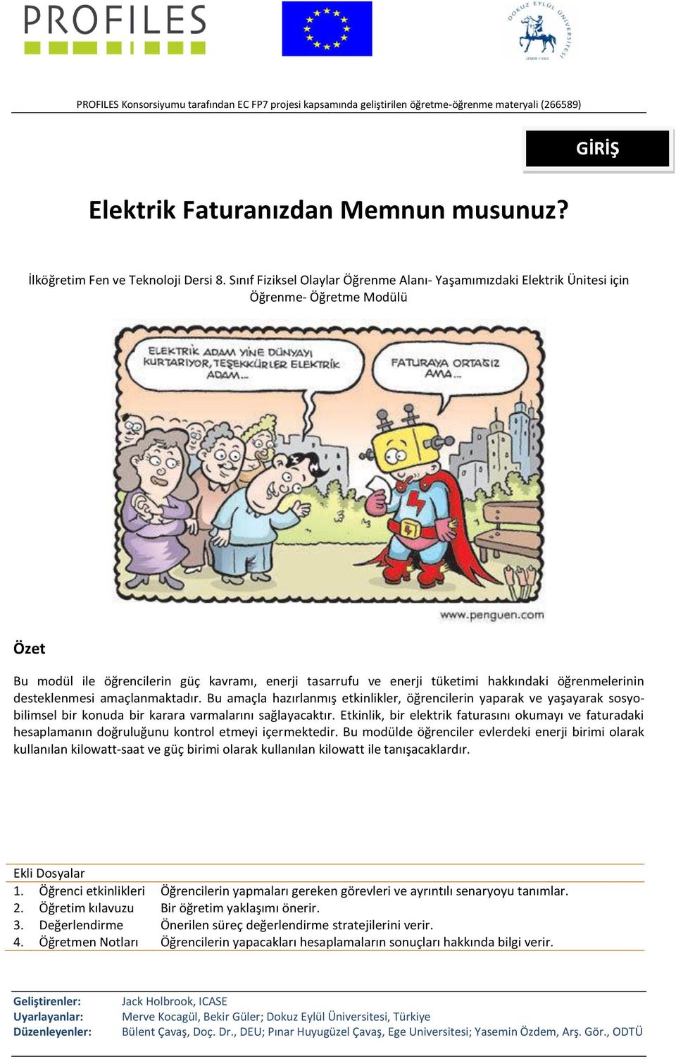 öğrenmelerinin desteklenmesi amaçlanmaktadır. Bu amaçla hazırlanmış etkinlikler, öğrencilerin yaparak ve yaşayarak sosyobilimsel bir konuda bir karara varmalarını sağlayacaktır.