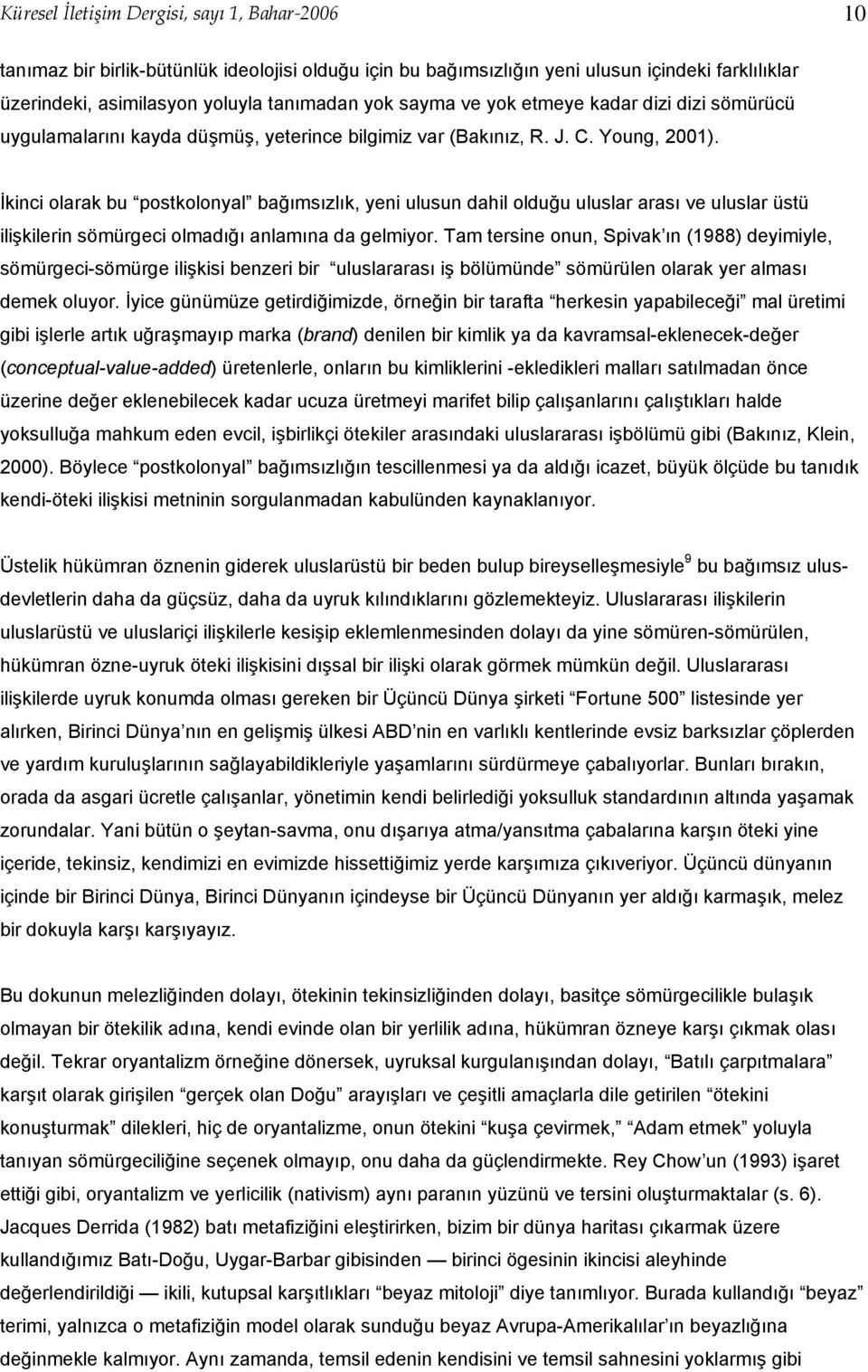 İkinci olarak bu postkolonyal bağımsızlık, yeni ulusun dahil olduğu uluslar arası ve uluslar üstü ilişkilerin sömürgeci olmadığı anlamına da gelmiyor.