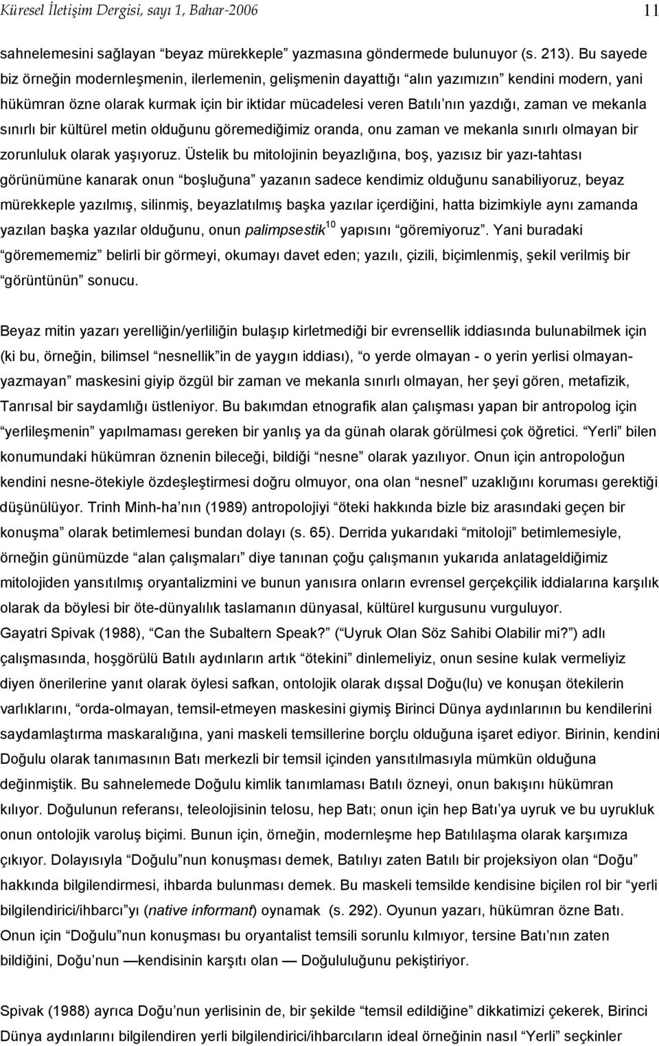 mekanla sınırlı bir kültürel metin olduğunu göremediğimiz oranda, onu zaman ve mekanla sınırlı olmayan bir zorunluluk olarak yaşıyoruz.