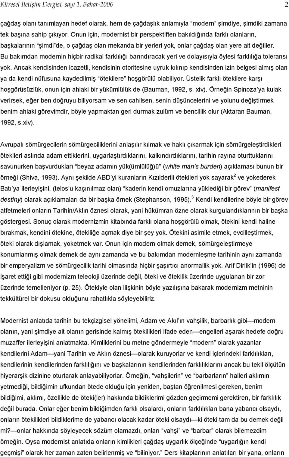 Bu bakımdan modernin hiçbir radikal farklılığı barındıracak yeri ve dolayısıyla öylesi farklılığa toleransı yok.