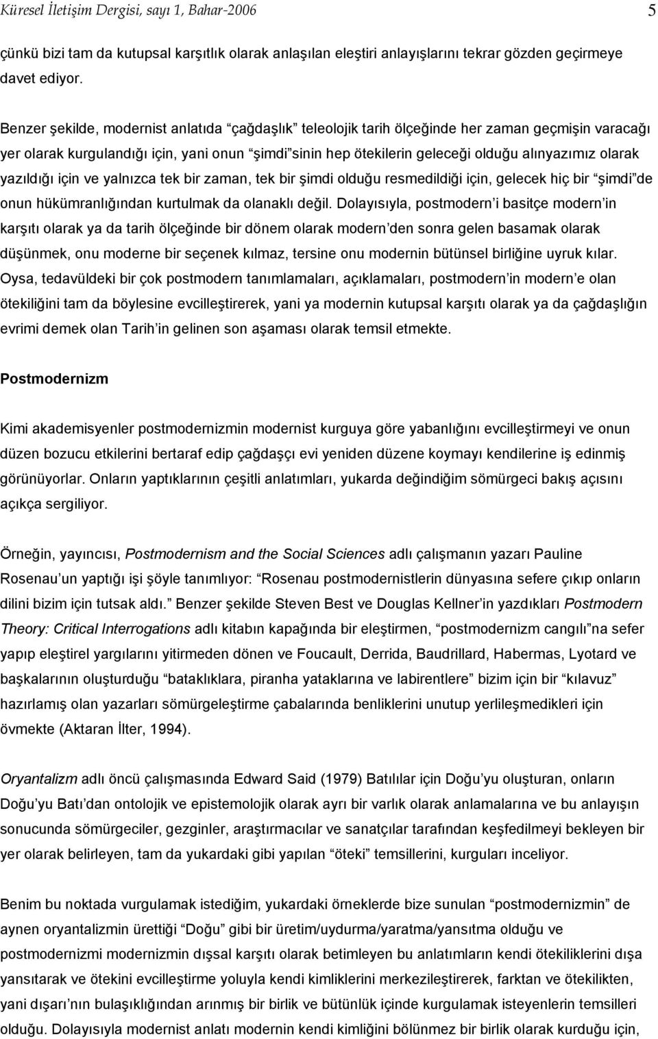 olarak yazıldığı için ve yalnızca tek bir zaman, tek bir şimdi olduğu resmedildiği için, gelecek hiç bir şimdi de onun hükümranlığından kurtulmak da olanaklı değil.