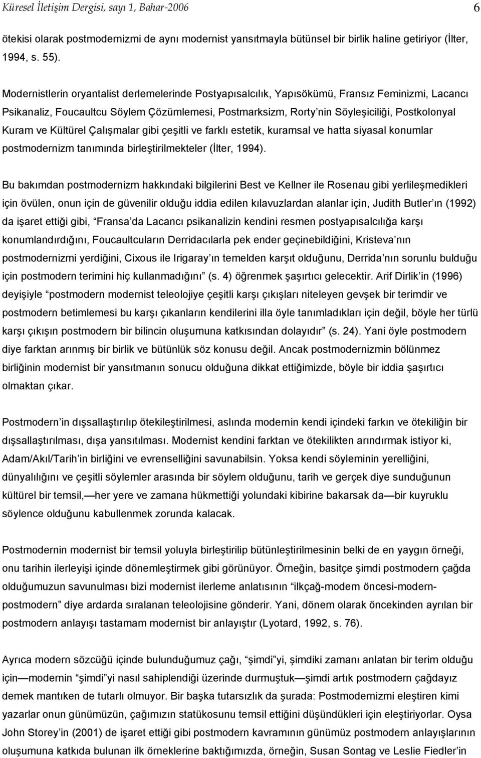 ve Kültürel Çalışmalar gibi çeşitli ve farklı estetik, kuramsal ve hatta siyasal konumlar postmodernizm tanımında birleştirilmekteler (İlter, 1994).