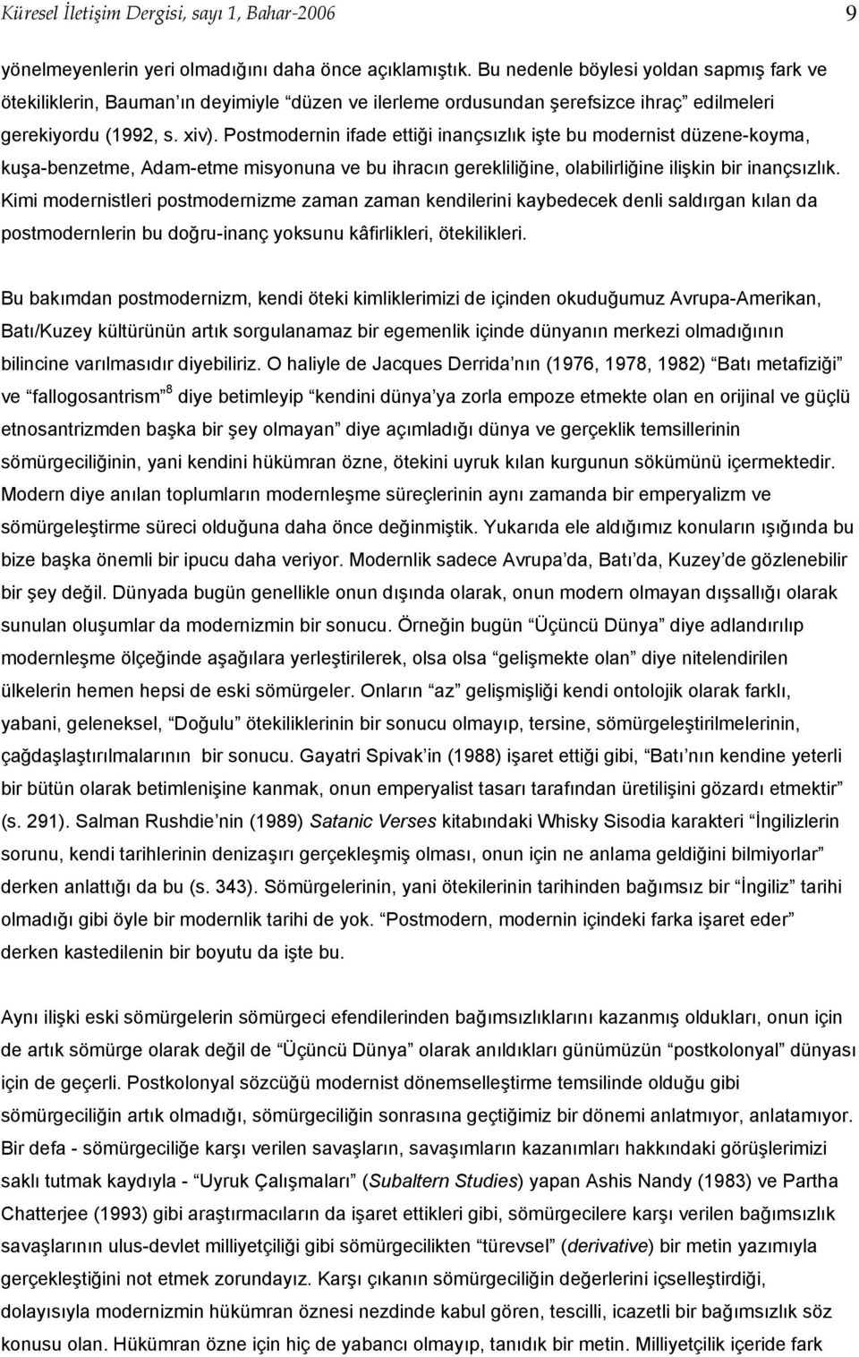 Postmodernin ifade ettiği inançsızlık işte bu modernist düzene-koyma, kuşa-benzetme, Adam-etme misyonuna ve bu ihracın gerekliliğine, olabilirliğine ilişkin bir inançsızlık.