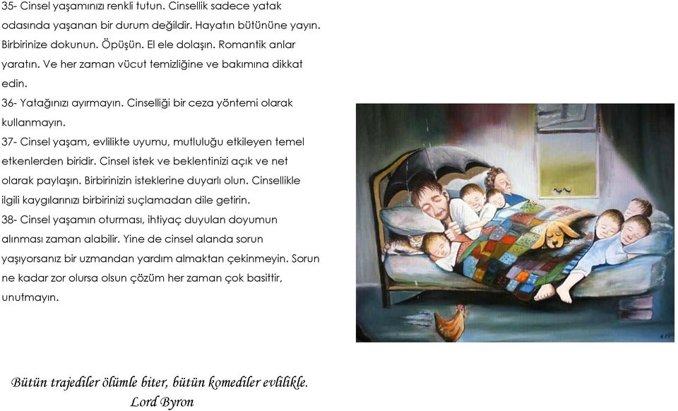 37- Cinsel yaşam, evlilikte uyumu, mutluluğu etkileyen temel etkenlerden biridir. Cinsel istek ve beklentinizi açık ve net olarak paylaşın. Birbirinizin isteklerine duyarlı olun.