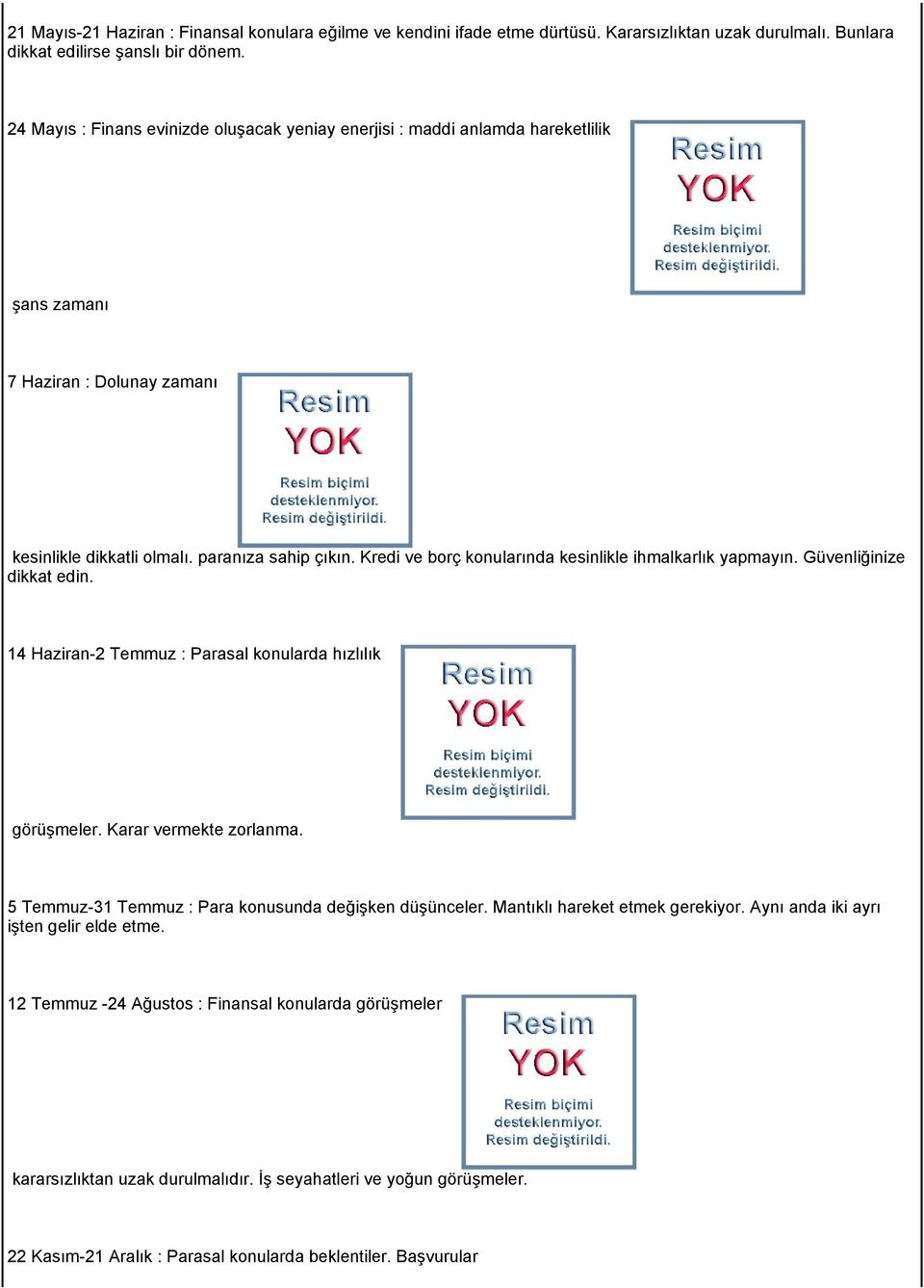 Kredi ve borç konularında kesinlikle ihmalkarlık yapmayın. Güvenliğinize dikkat edin. 14 Haziran-2 Temmuz : Parasal konularda hızlılık görüşmeler. Karar vermekte zorlanma.