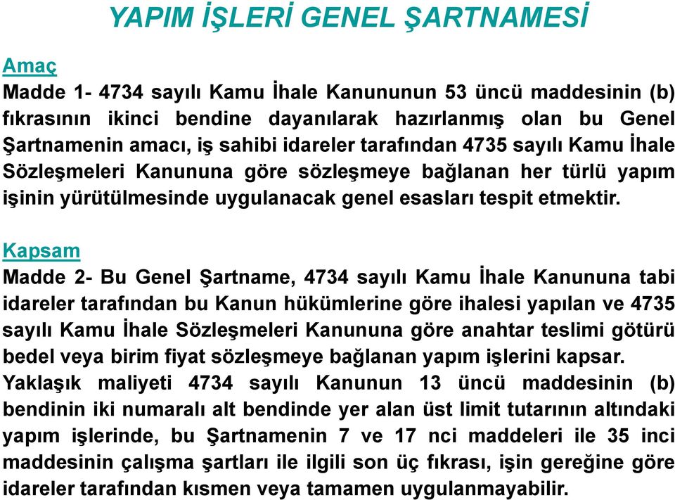 Kapsam Madde 2- Bu Genel Şartname, 4734 sayılı Kamu İhale Kanununa tabi idareler tarafından bu Kanun hükümlerine göre ihalesi yapılan ve 4735 sayılı Kamu İhale Sözleşmeleri Kanununa göre anahtar