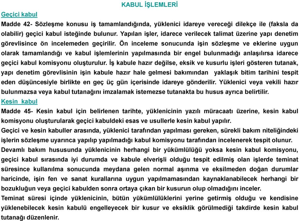 Ön inceleme sonucunda işin sözleşme ve eklerine uygun olarak tamamlandığı ve kabul işlemlerinin yapılmasında bir engel bulunmadığı anlaşılırsa idarece geçici kabul komisyonu oluşturulur.