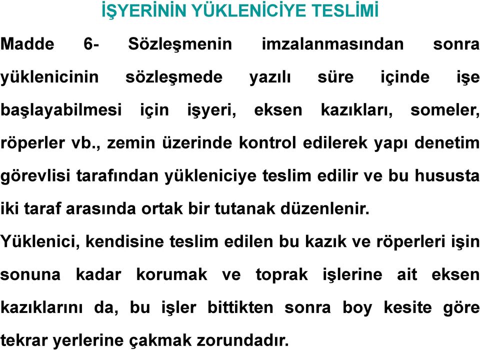 , zemin üzerinde kontrol edilerek yapı denetim görevlisi tarafından yükleniciye teslim edilir ve bu hususta iki taraf arasında ortak bir