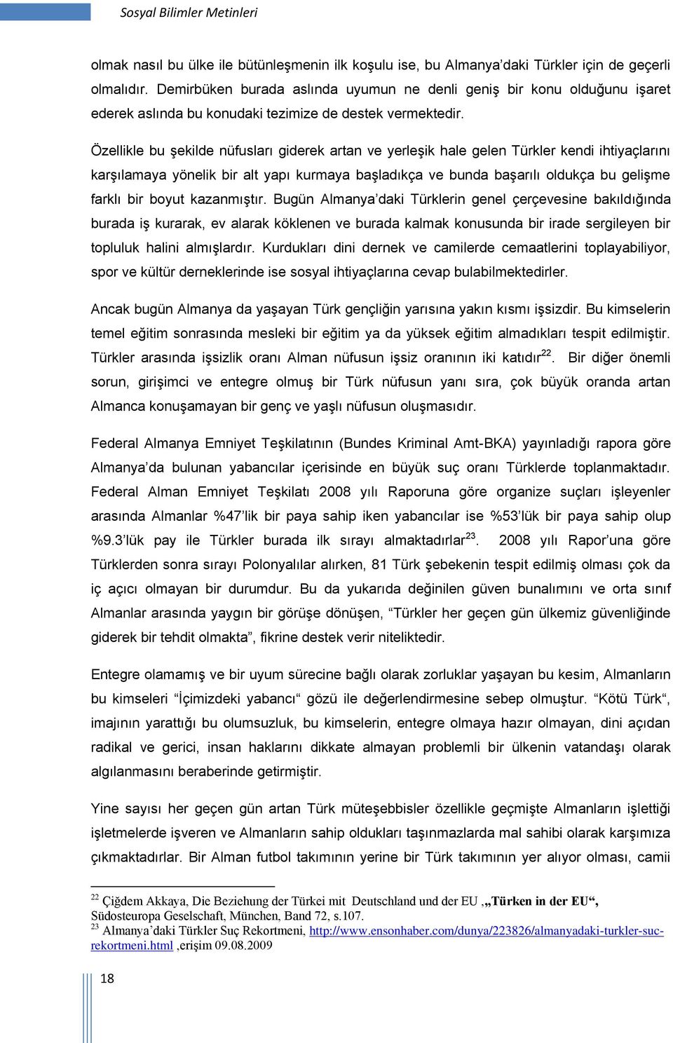 Özellikle bu şekilde nüfusları giderek artan ve yerleşik hale gelen Türkler kendi ihtiyaçlarını karşılamaya yönelik bir alt yapı kurmaya başladıkça ve bunda başarılı oldukça bu gelişme farklı bir