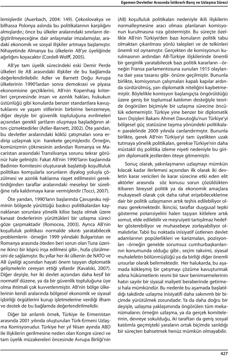 Nihayetinde Almanya bu ülkelerin AB ye üyeliğinde ağırlığını koyacaktır (Cordell-Wolff, 2005).