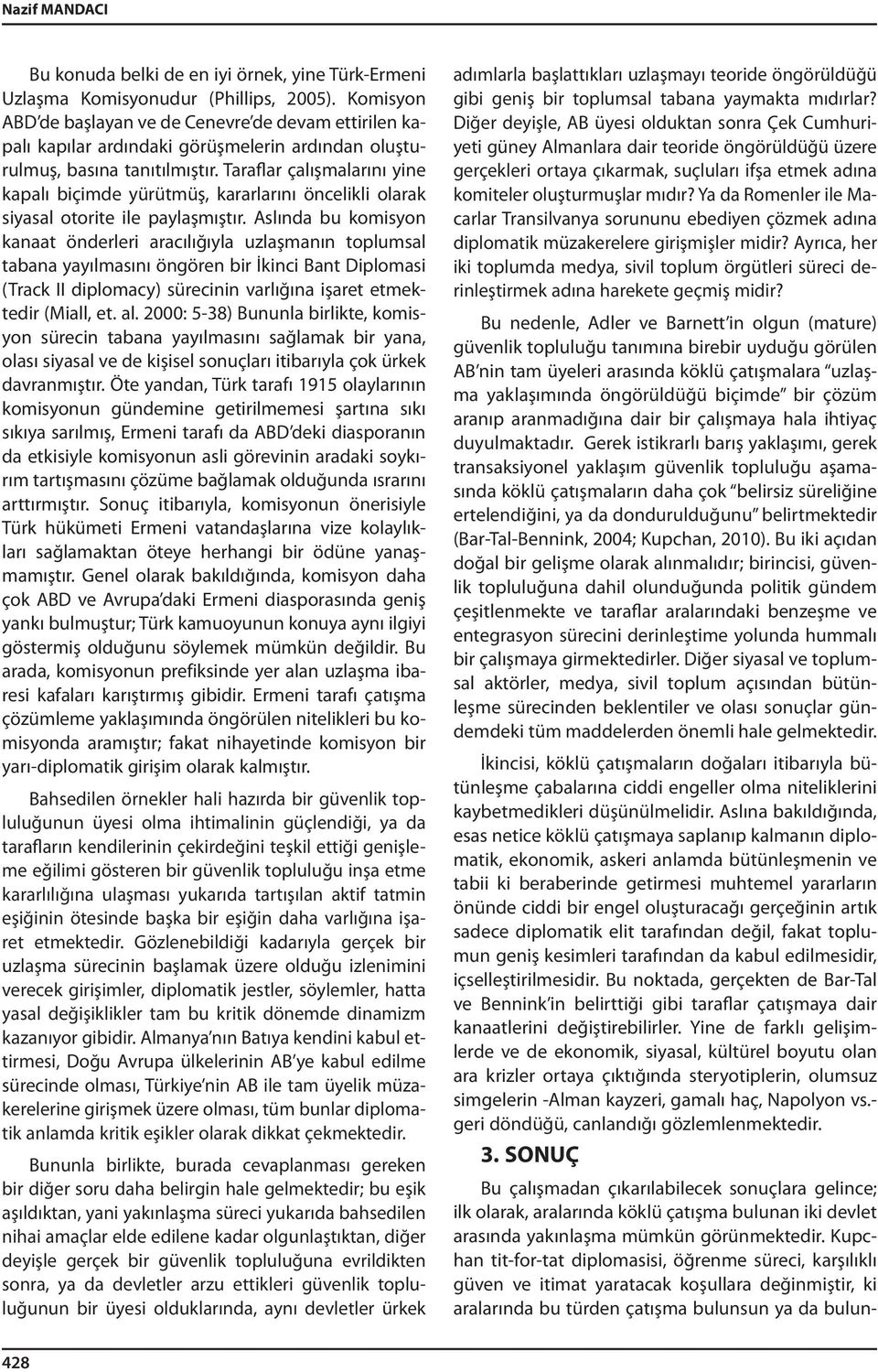 Taraflar çalışmalarını yine kapalı biçimde yürütmüş, kararlarını öncelikli olarak siyasal otorite ile paylaşmıştır.