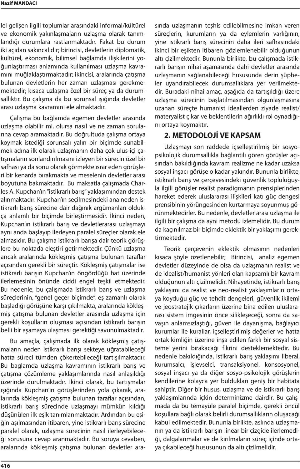 muğlaklaştırmaktadır; ikincisi, aralarında çatışma bulunan devletlerin her zaman uzlaşması gerekmemektedir; kısaca uzlaşma özel bir süreç ya da durumsallıktır.