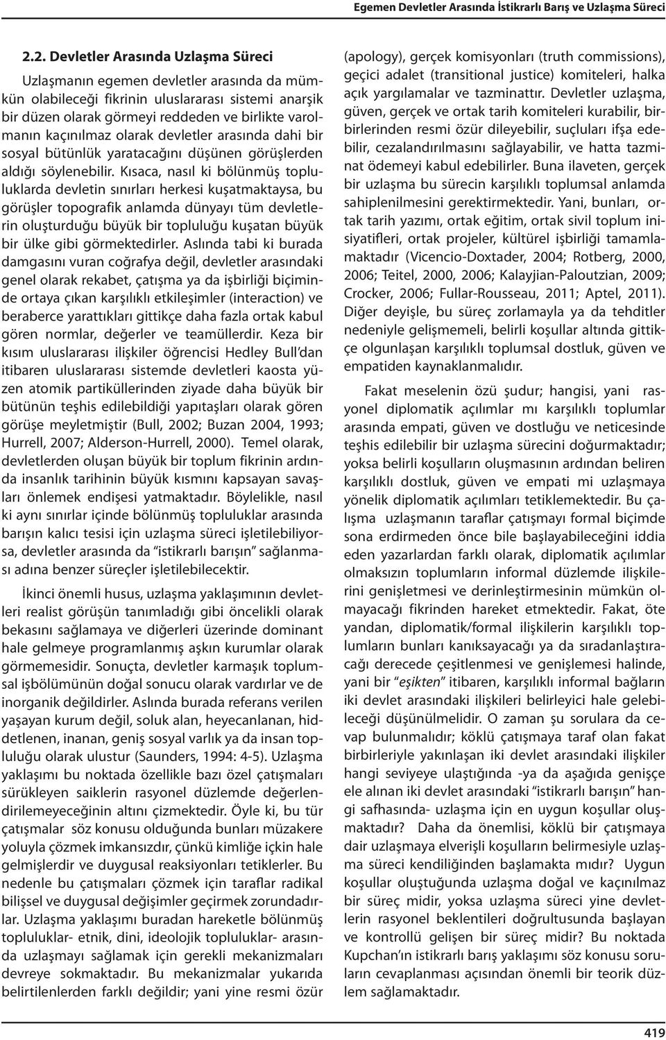 kaçınılmaz olarak devletler arasında dahi bir sosyal bütünlük yaratacağını düşünen görüşlerden aldığı söylenebilir.