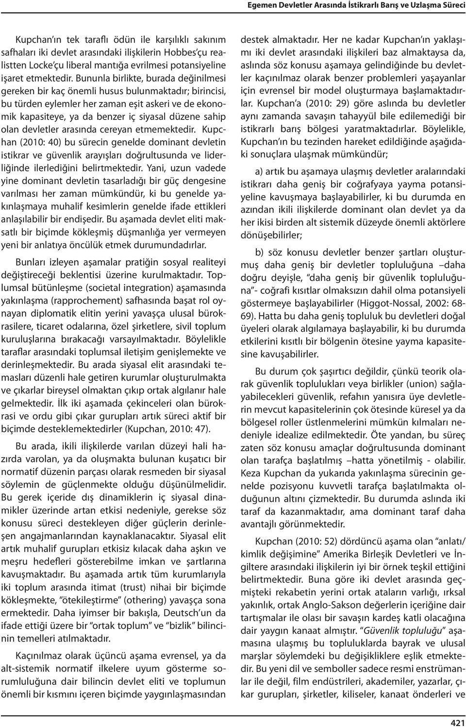 Bununla birlikte, burada değinilmesi gereken bir kaç önemli husus bulunmaktadır; birincisi, bu türden eylemler her zaman eşit askeri ve de ekonomik kapasiteye, ya da benzer iç siyasal düzene sahip