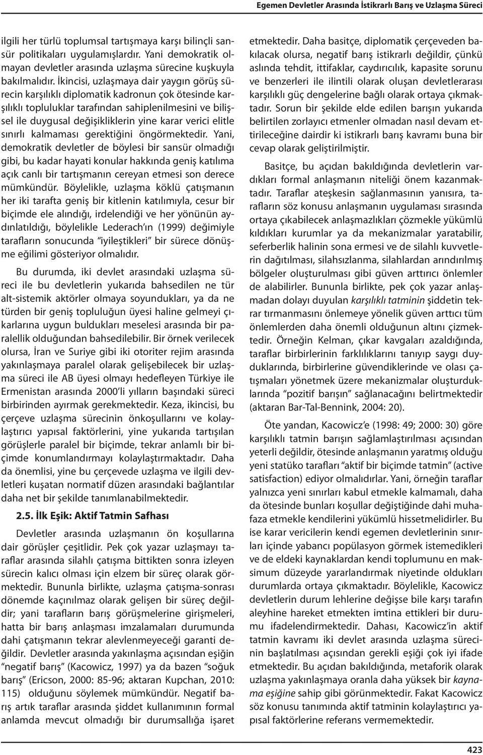 İkincisi, uzlaşmaya dair yaygın görüş sürecin karşılıklı diplomatik kadronun çok ötesinde karşılıklı topluluklar tarafından sahiplenilmesini ve bilişsel ile duygusal değişikliklerin yine karar verici