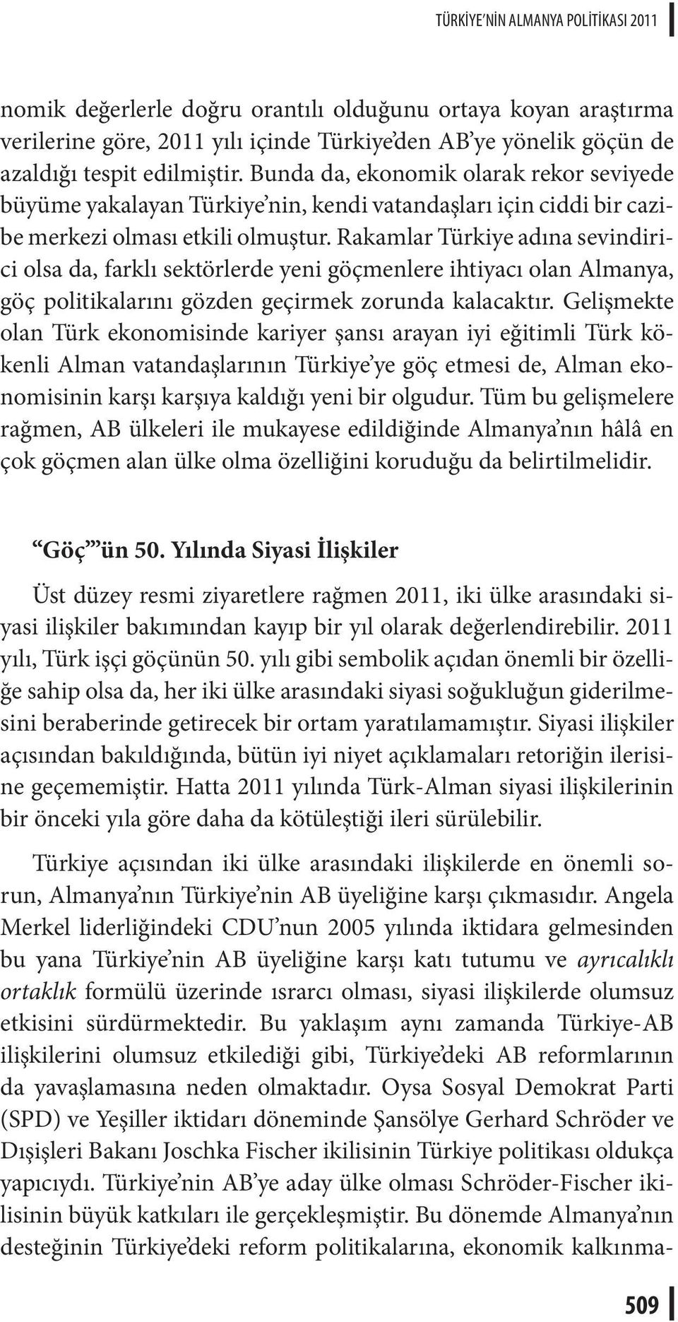 Rakamlar Türkiye adına sevindirici olsa da, farklı sektörlerde yeni göçmenlere ihtiyacı olan Almanya, göç politikalarını gözden geçirmek zorunda kalacaktır.