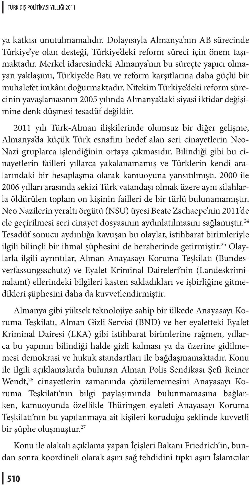 Nitekim Türkiye deki reform sürecinin yavaşlamasının 2005 yılında Almanya daki siyasi iktidar değişimine denk düşmesi tesadüf değildir.