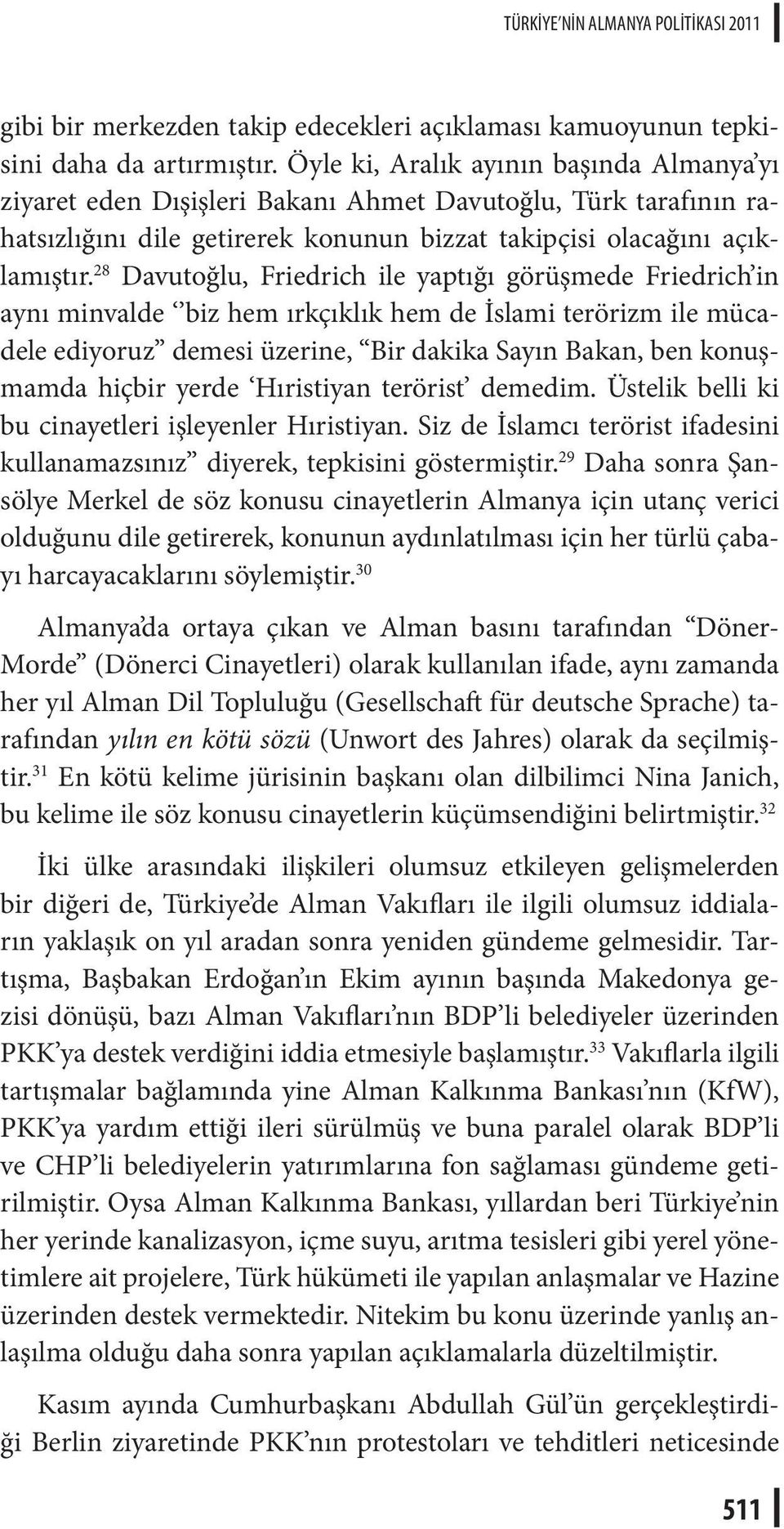 28 Davutoğlu, Friedrich ile yaptığı görüşmede Friedrich in aynı minvalde biz hem ırkçıklık hem de İslami terörizm ile mücadele ediyoruz demesi üzerine, Bir dakika Sayın Bakan, ben konuşmamda hiçbir