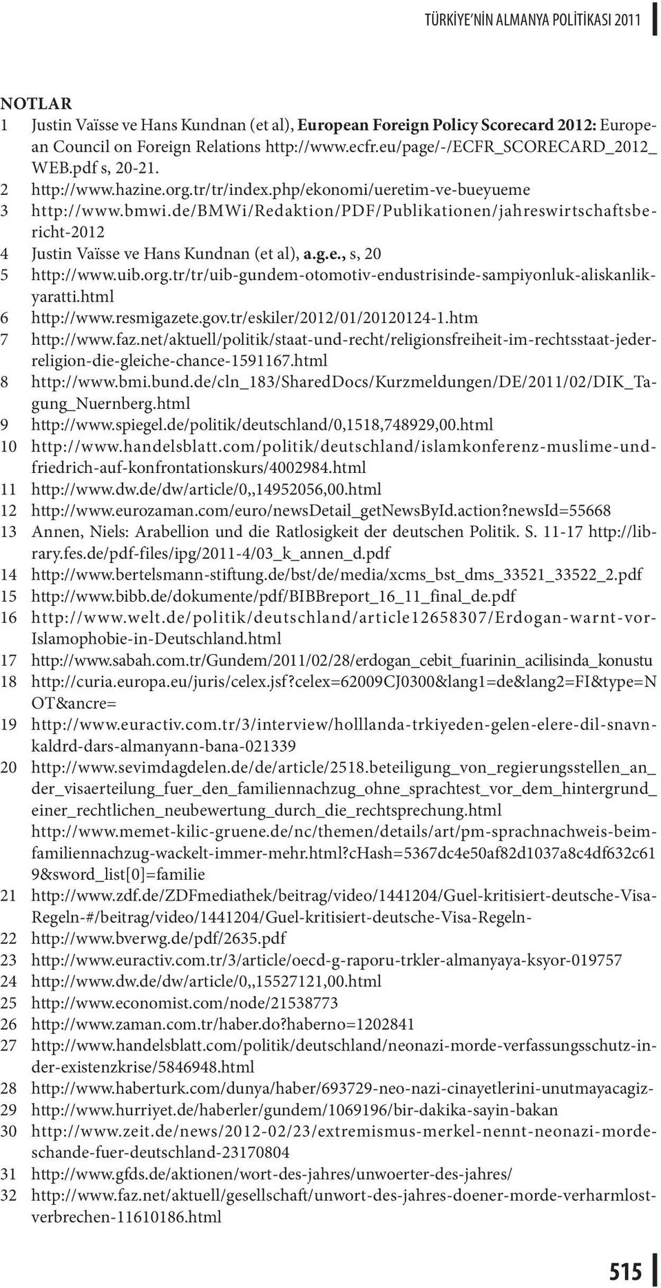 de/bmwi/redaktion/pdf/publikationen/jahreswirtschaftsbericht-2012 4 Justin Vaïsse ve Hans Kundnan (et al), a.g.e., s, 20 5 http://www.uib.org.