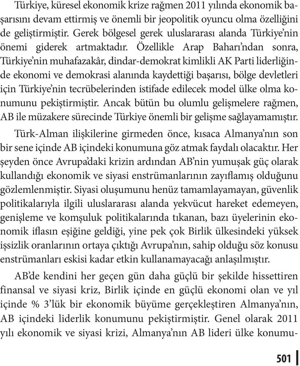 Özellikle Arap Baharı ndan sonra, Türkiye nin muhafazakâr, dindar-demokrat kimlikli AK Parti liderliğinde ekonomi ve demokrasi alanında kaydettiği başarısı, bölge devletleri için Türkiye nin