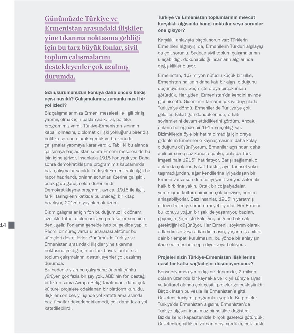 Dış politika programımız vardı. Türkiye-Ermenistan sınırının kapalı olmasını, diplomatik ilişki yokluğunu birer dış politika sorunu olarak gördük ve bu konuda çalışmalar yapmaya karar verdik.