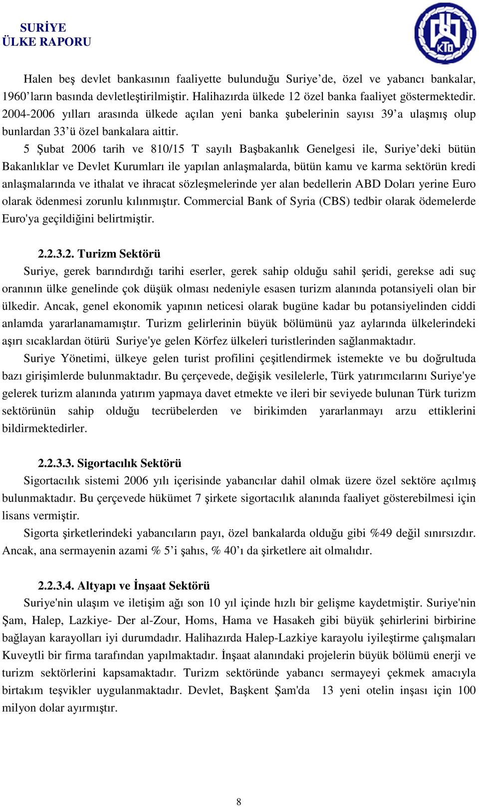 5 Şubat 2006 tarih ve 810/15 T sayılı Başbakanlık Genelgesi ile, Suriye deki bütün Bakanlıklar ve Devlet Kurumları ile yapılan anlaşmalarda, bütün kamu ve karma sektörün kredi anlaşmalarında ve