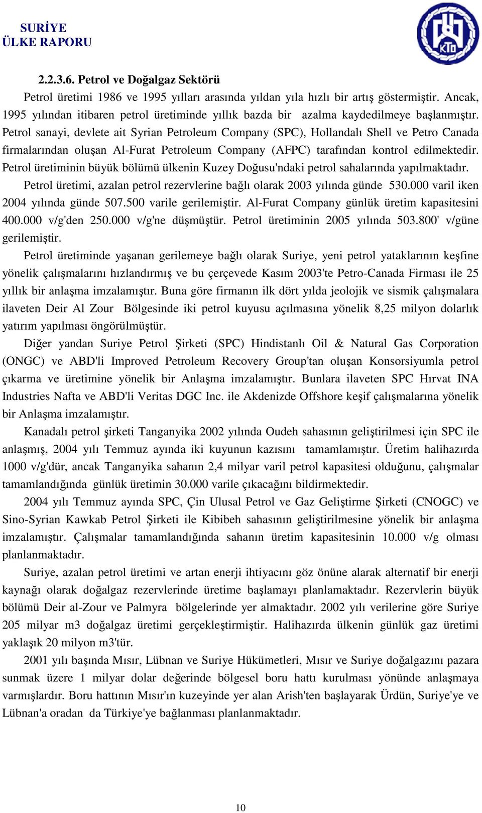 Petrol sanayi, devlete ait Syrian Petroleum Company (SPC), Hollandalı Shell ve Petro Canada firmalarından oluşan Al-Furat Petroleum Company (AFPC) tarafından kontrol edilmektedir.