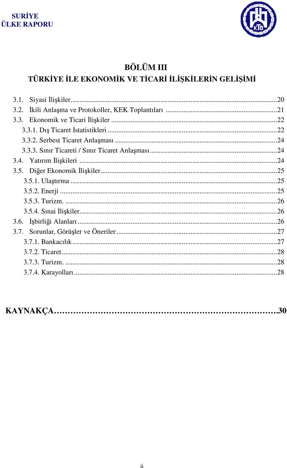 ..24 3.5. Diğer Ekonomik İlişkiler...25 3.5.1. Ulaştırma...25 3.5.2. Enerji...25 3.5.3. Turizm....26 3.5.4. Sınai İlişkiler...26 3.6. İşbirliği Alanları...26 3.7.