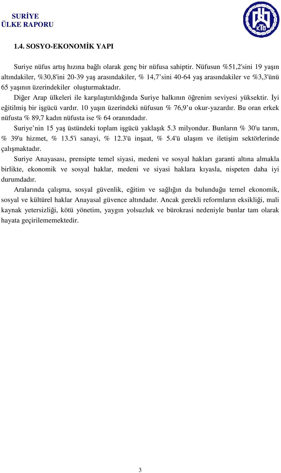 Diğer Arap ülkeleri ile karşılaştırıldığında Suriye halkının öğrenim seviyesi yüksektir. İyi eğitilmiş bir işgücü vardır. 10 yaşın üzerindeki nüfusun % 76,9 u okur-yazardır.