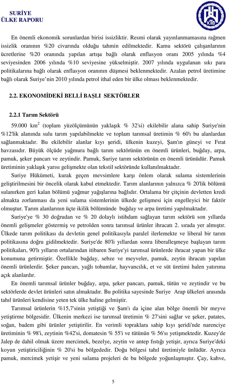 2007 yılında uygulanan sıkı para politikalarına bağlı olarak enflasyon oranının düşmesi beklenmektedir.