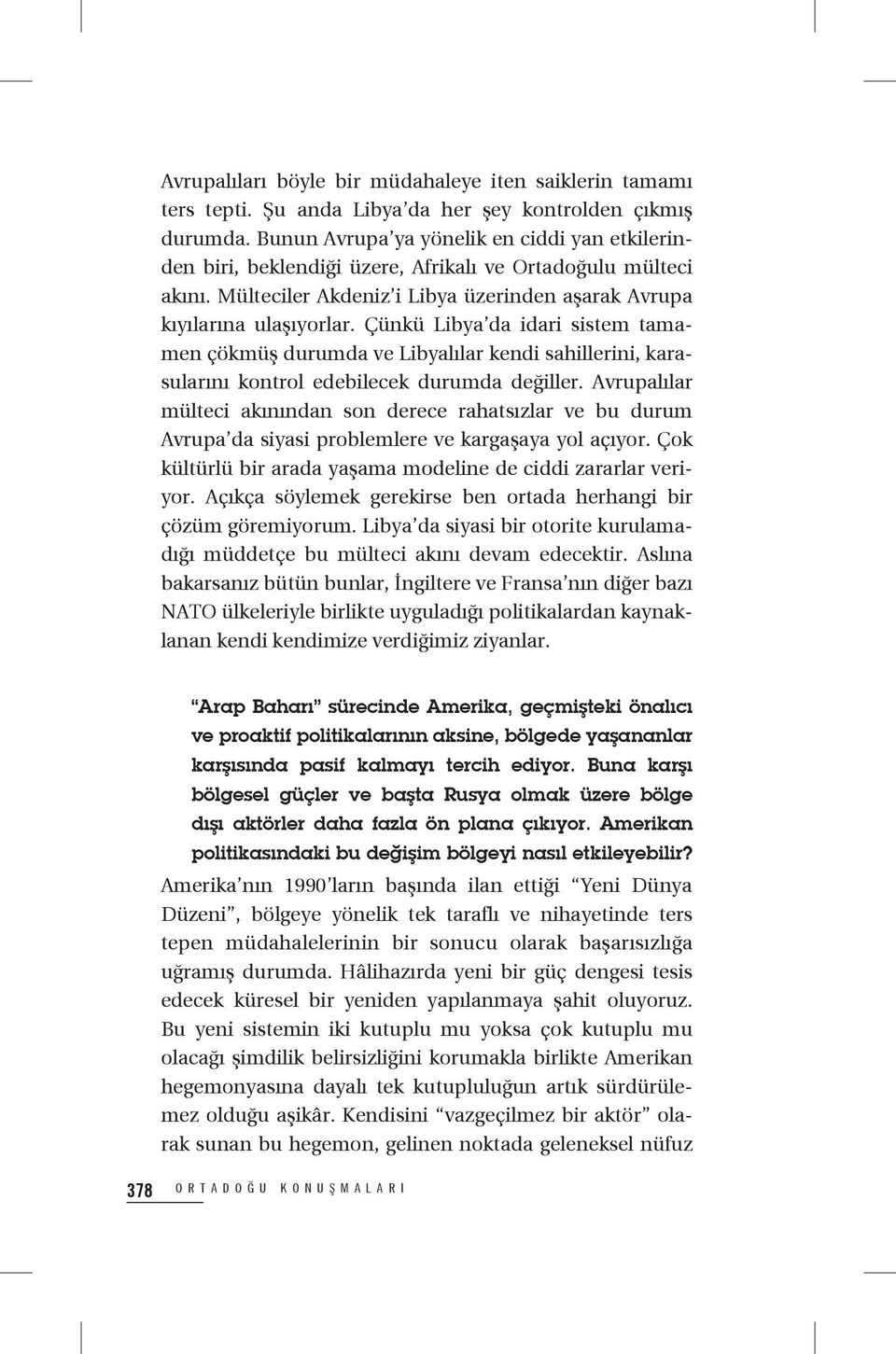 Çünkü Libya da idari sistem tamamen çökmüş durumda ve Libyalılar kendi sahillerini, karasularını kontrol edebilecek durumda değiller.