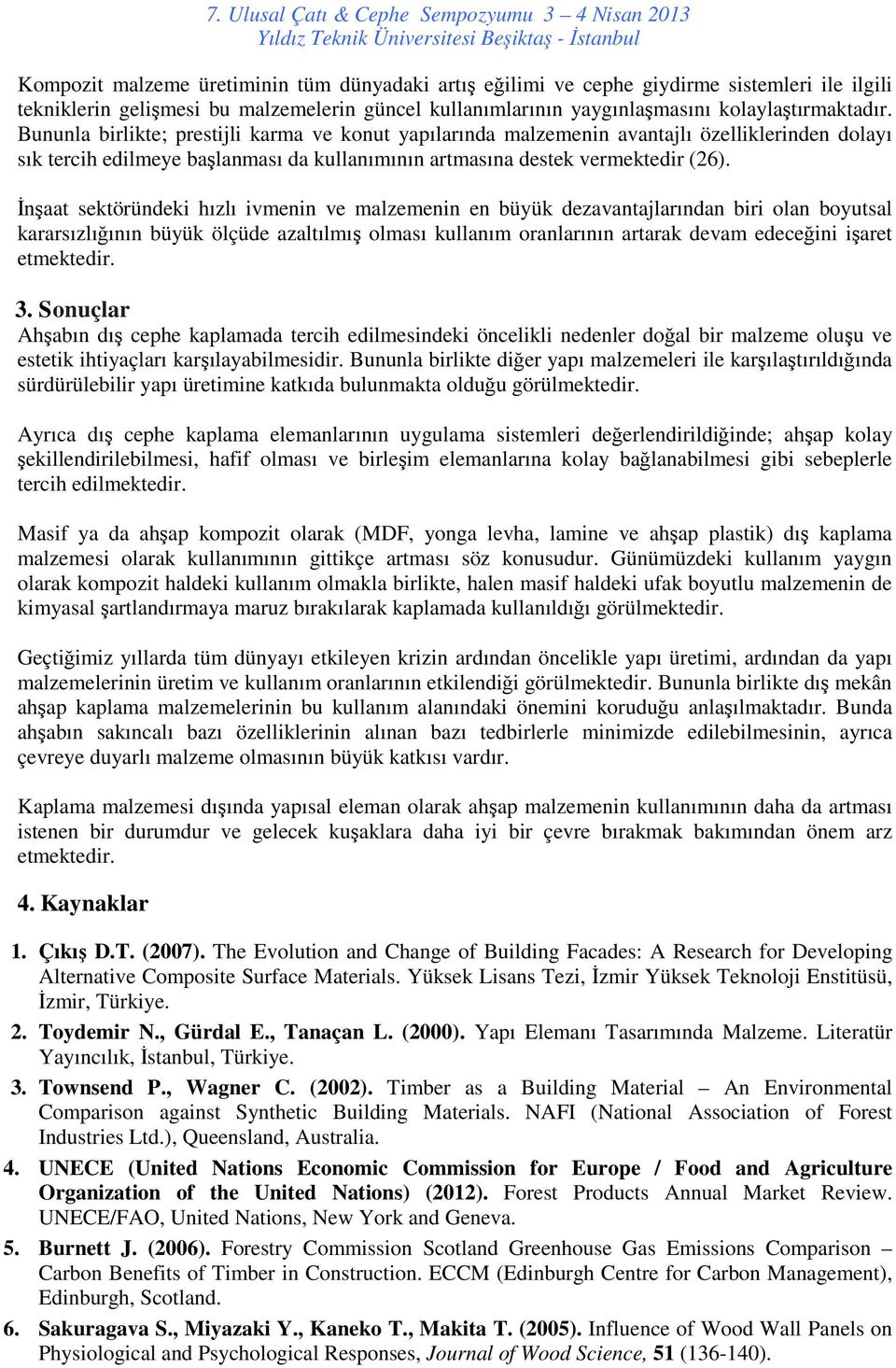 İnşaat sektöründeki hızlı ivmenin ve malzemenin en büyük dezavantajlarından biri olan boyutsal kararsızlığının büyük ölçüde azaltılmış olması kullanım oranlarının artarak devam edeceğini işaret