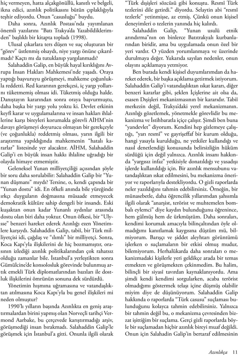 Ulusal çıkarlara ters düşen ve suç oluşturan bir görev üstlenmiş olsaydı, niye yargı önüne çıkarılmadı? Kaçtı mı da tutuklanıp yargılanmadı?