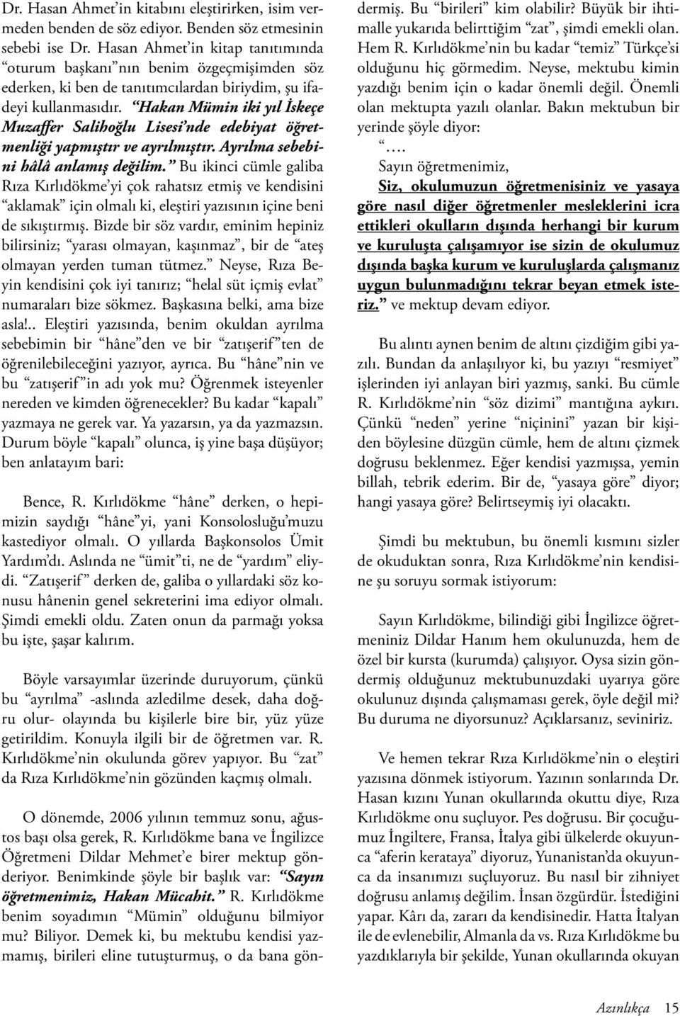 Hakan Mümin iki yıl İskeçe Muzaffer Salihoğlu Lisesi nde edebiyat öğretmenliği yapmıştır ve ayrılmıştır. Ayrılma sebebini hâlâ anlamış değilim.