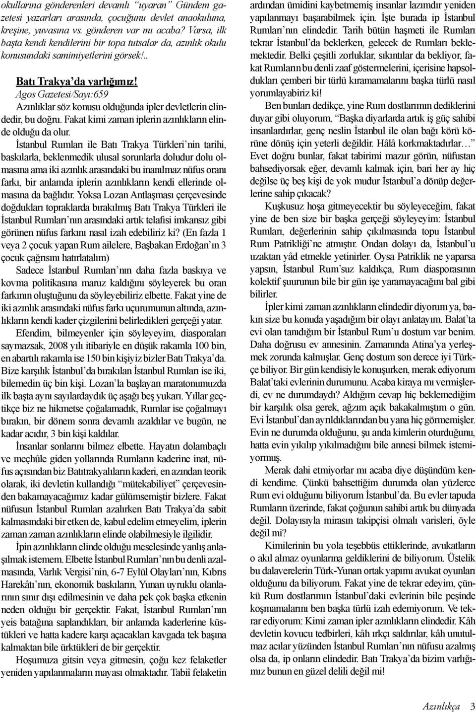 Agos Gazetesi/Sayı:659 Azınlıklar söz konusu olduğunda ipler devletlerin elindedir, bu doğru. Fakat kimi zaman iplerin azınlıkların elinde olduğu da olur.