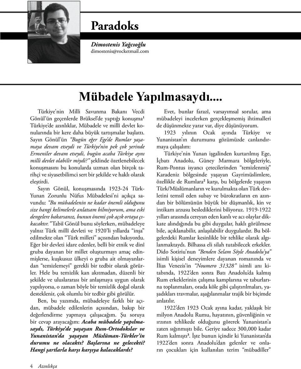 Sayın Gönül ün Bugün eğer Ege de Rumlar yaşamaya devam etseydi ve Türkiye nin pek çok yerinde Ermeniler devam etseydi, bugün acaba Türkiye aynı milli devlet olabilir miydi?