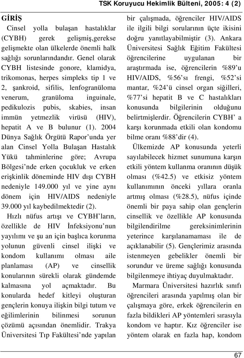 yetmezlik virüsü (HIV), hepatit A ve B bulunur (1).