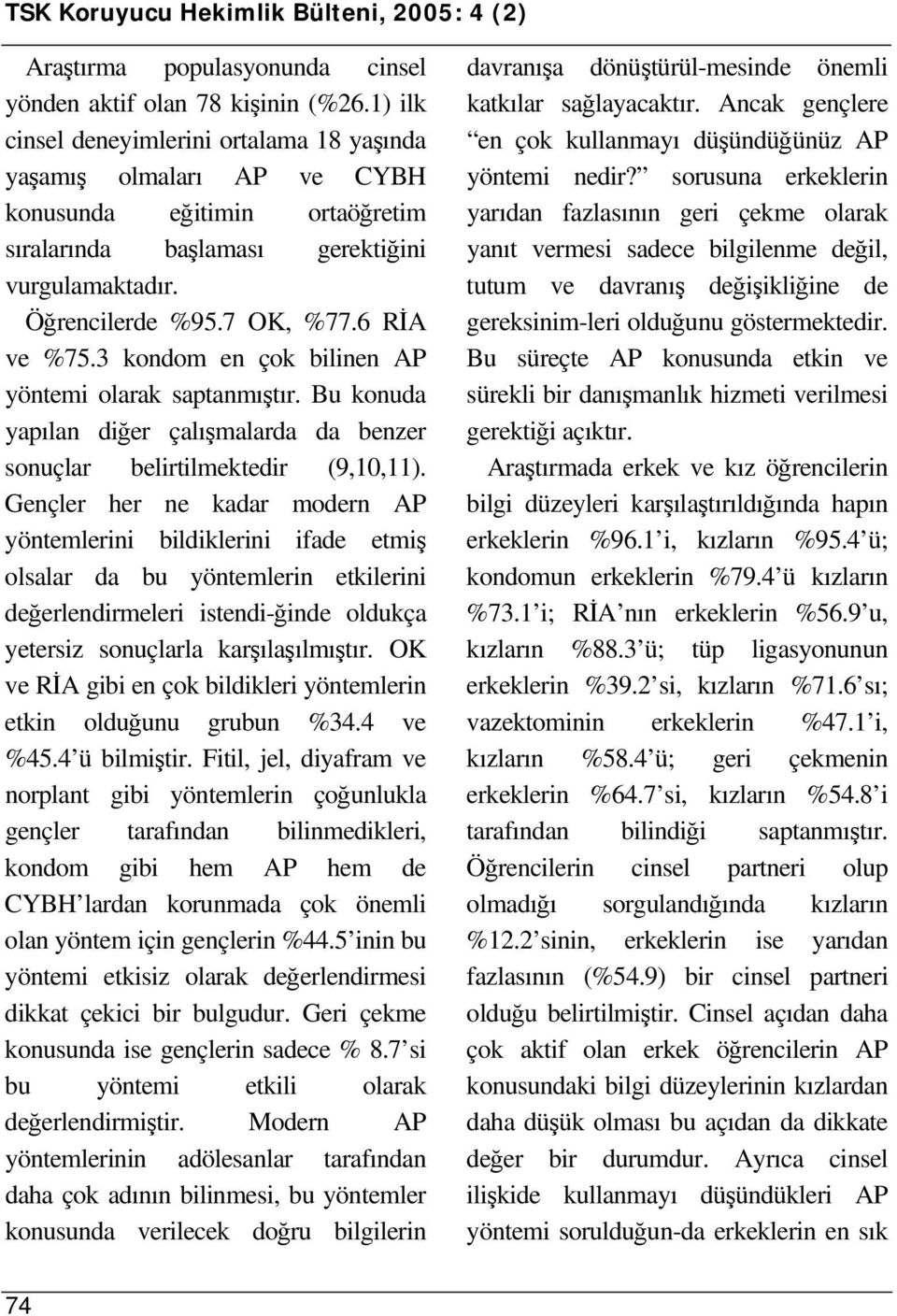 3 kondom en çok bilinen AP yöntemi olarak saptanmıştır. Bu konuda yapılan diğer çalışmalarda da benzer sonuçlar belirtilmektedir (9,10,11).